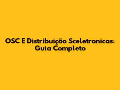 OSC E Distribuição Sceletronicas: Guia Completo