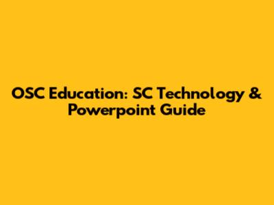 OSC Education: SC Technology & Powerpoint Guide