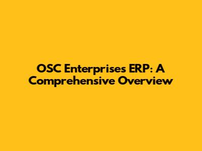 OSC Enterprises ERP: A Comprehensive Overview
