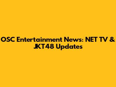 OSC Entertainment News: NET TV & JKT48 Updates
