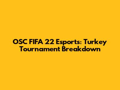OSC FIFA 22 Esports: Turkey Tournament Breakdown
