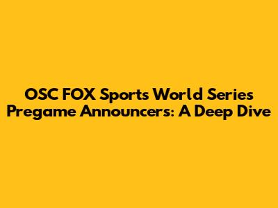 OSC FOX Sports World Series Pregame Announcers: A Deep Dive