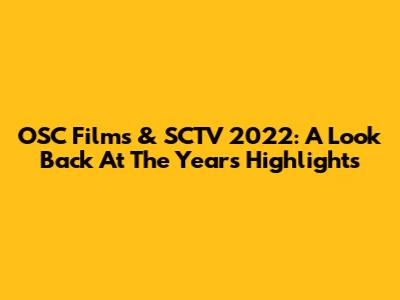 OSC Films & SCTV 2022: A Look Back At The Year's Highlights