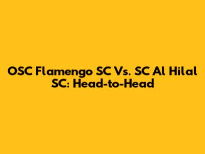 OSC Flamengo SC Vs. SC Al Hilal SC: Head-to-Head