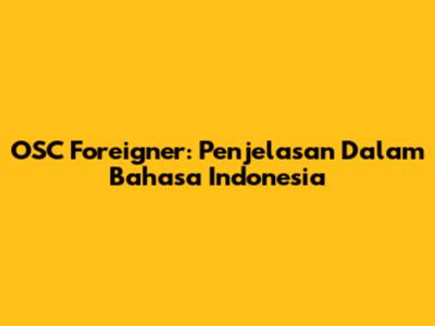 OSC Foreigner: Penjelasan Dalam Bahasa Indonesia