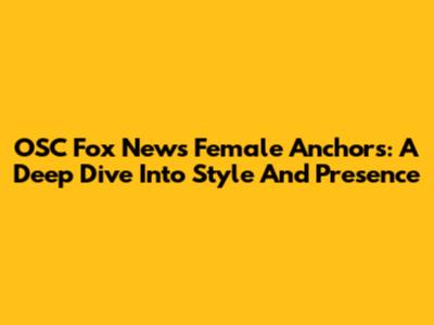 OSC Fox News Female Anchors: A Deep Dive Into Style And Presence