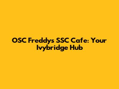 OSC Freddy's SSC Cafe: Your Ivybridge Hub