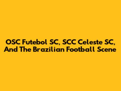 OSC Futebol SC, SCC Celeste SC, And The Brazilian Football Scene