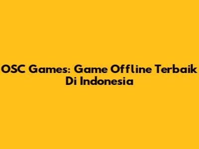 OSC Games: Game Offline Terbaik Di Indonesia