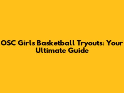 OSC Girls Basketball Tryouts: Your Ultimate Guide