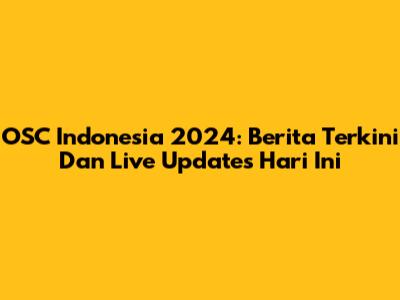 OSC Indonesia 2024: Berita Terkini Dan Live Updates Hari Ini