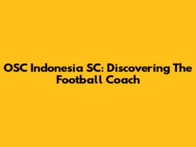 OSC Indonesia SC: Discovering The Football Coach