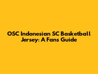 OSC Indonesian SC Basketball Jersey: A Fan's Guide