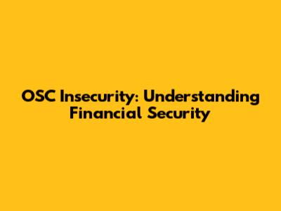OSC Insecurity: Understanding Financial Security