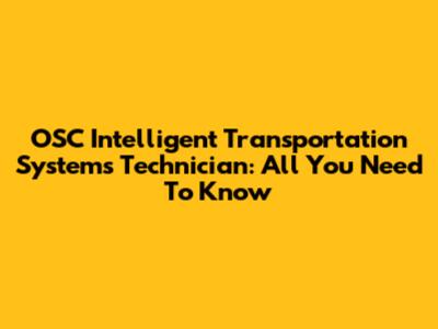 OSC Intelligent Transportation Systems Technician: All You Need To Know