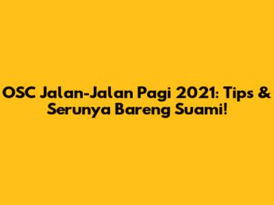 OSC Jalan-Jalan Pagi 2021: Tips & Serunya Bareng Suami!