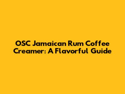 OSC Jamaican Rum Coffee Creamer: A Flavorful Guide