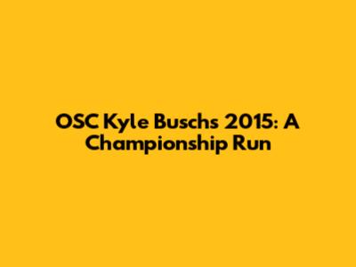 OSC Kyle Busch's 2015: A Championship Run