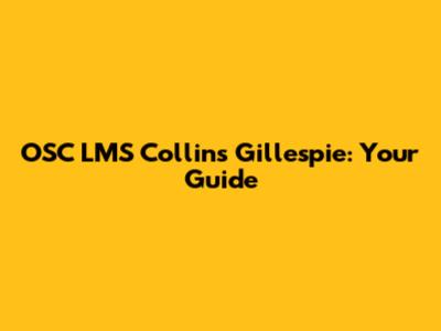 OSC LMS Collins Gillespie: Your Guide