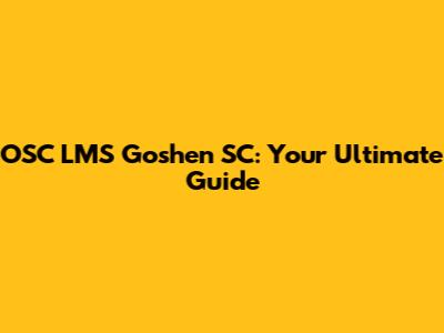 OSC LMS Goshen SC: Your Ultimate Guide