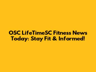 OSC LifeTimeSC Fitness News Today: Stay Fit & Informed!