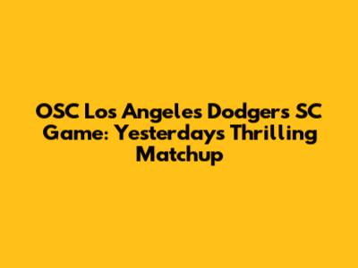 OSC Los Angeles Dodgers SC Game: Yesterday's Thrilling Matchup