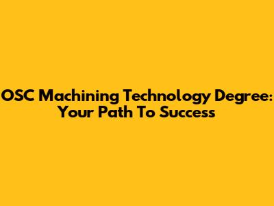 OSC Machining Technology Degree: Your Path To Success