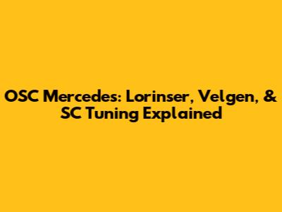 OSC Mercedes: Lorinser, Velgen, & SC Tuning Explained