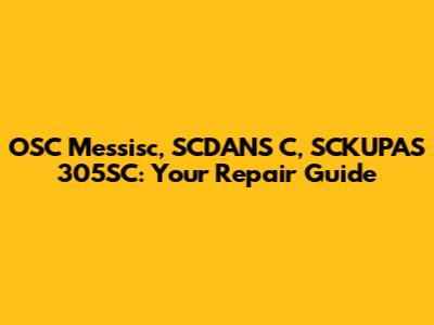 OSC Messisc, SCDANS C, SCKUPAS 305SC: Your Repair Guide