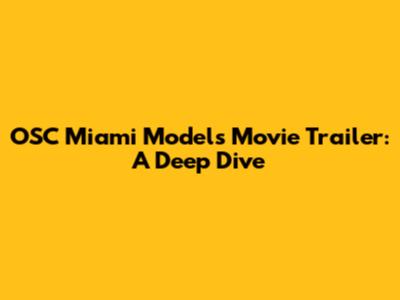 OSC Miami Models Movie Trailer: A Deep Dive