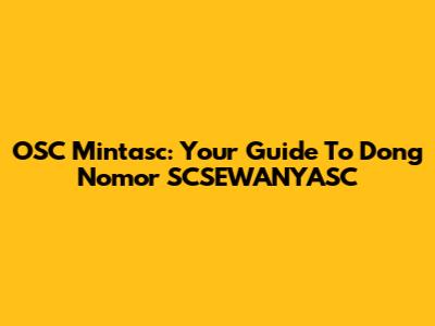 OSC Mintasc: Your Guide To Dong Nomor SCSEWANYASC