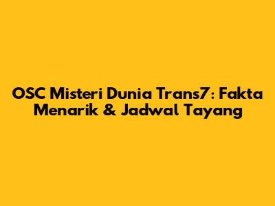 OSC Misteri Dunia Trans7: Fakta Menarik & Jadwal Tayang