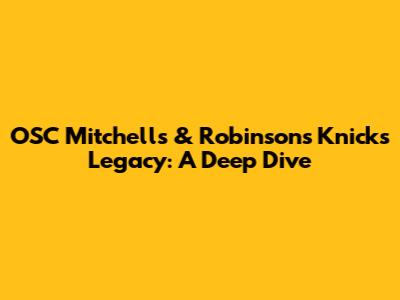 OSC Mitchell's & Robinson's Knicks Legacy: A Deep Dive
