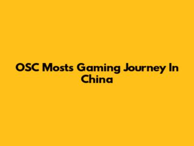 OSC Most's Gaming Journey In China