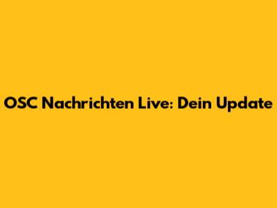 OSC Nachrichten Live: Dein Update