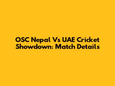 OSC Nepal Vs UAE Cricket Showdown: Match Details