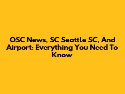 OSC News, SC Seattle SC, And Airport: Everything You Need To Know