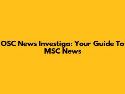 OSC News Investiga: Your Guide To MSC News