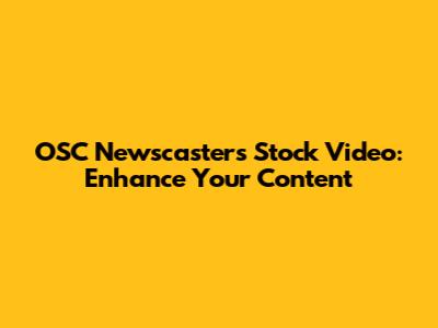 OSC Newscasters Stock Video: Enhance Your Content