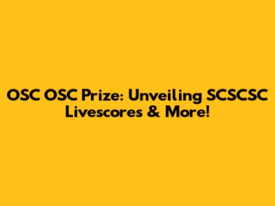 OSC OSC Prize: Unveiling SCSCSC Livescores & More!