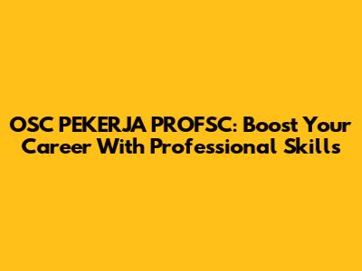 OSC PEKERJA PROFSC: Boost Your Career With Professional Skills