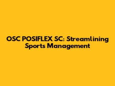 OSC POSIFLEX SC: Streamlining Sports Management