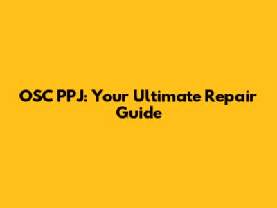 OSC PPJ: Your Ultimate Repair Guide