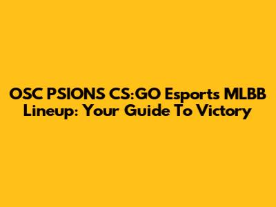 OSC PSIONS CS:GO Esports MLBB Lineup: Your Guide To Victory
