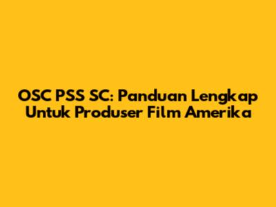 OSC PSS SC: Panduan Lengkap Untuk Produser Film Amerika