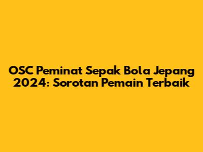 OSC Peminat Sepak Bola Jepang 2024: Sorotan Pemain Terbaik