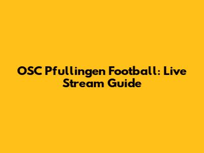 OSC Pfullingen Football: Live Stream Guide