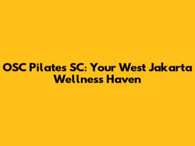 OSC Pilates SC: Your West Jakarta Wellness Haven