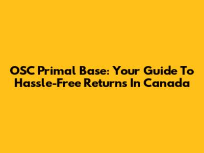 OSC Primal Base: Your Guide To Hassle-Free Returns In Canada