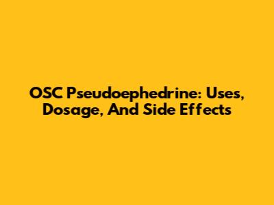 OSC Pseudoephedrine: Uses, Dosage, And Side Effects